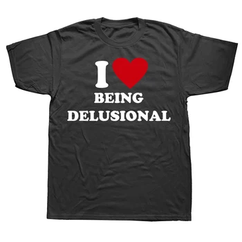 I Love Being Delusional Тениска За Възрастни Humro Jokes Мъжки Дамски Дрехи от 100% Памук Унисекс Ежедневни Меки тениски на Европейски Размер